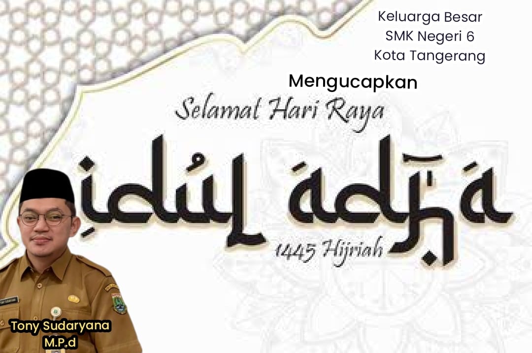 Keluarga Besar SMK Negeri 6 Kota Tangerang Mengucapkan Selamat Hari Raya Idul Adha 1445 H/2024 Masehi.
